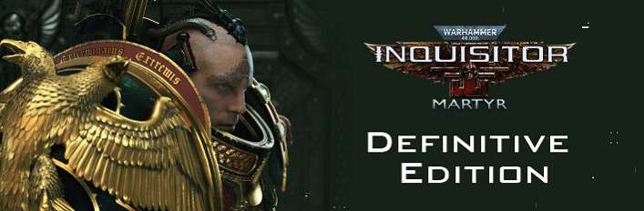 [PC] Warhammer 40,000: Inquisitor - Martyr Definitive Edition
