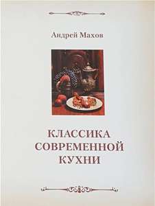 Книга рецептов Классика современной кухни, Андрей Махов