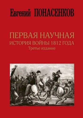 Книга - Первая научная история войны 1812 года. Третье издание | Понасенков Евгений Николаевич